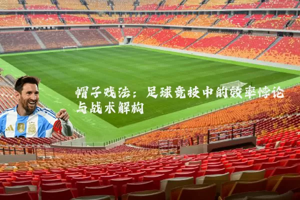 帽子戏法:足球竞技中的效率悖论与战术解构