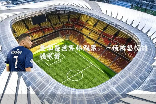 美加墨世界杯购票：一场被忽视的战术博弈